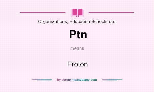 What does Ptn mean? It stands for Proton