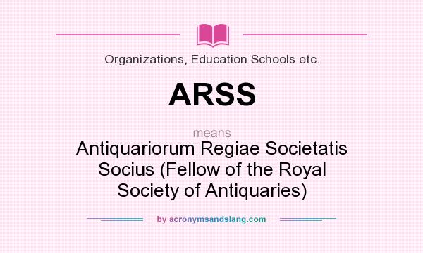 What does ARSS mean? It stands for Antiquariorum Regiae Societatis Socius (Fellow of the Royal Society of Antiquaries)