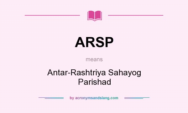 What does ARSP mean? It stands for Antar-Rashtriya Sahayog Parishad