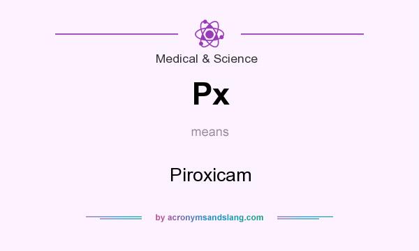 What does Px mean? It stands for Piroxicam