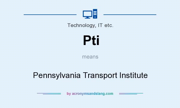 What does Pti mean? It stands for Pennsylvania Transport Institute