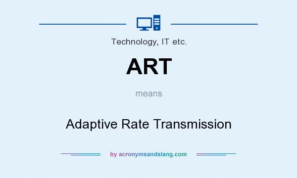What does ART mean? It stands for Adaptive Rate Transmission