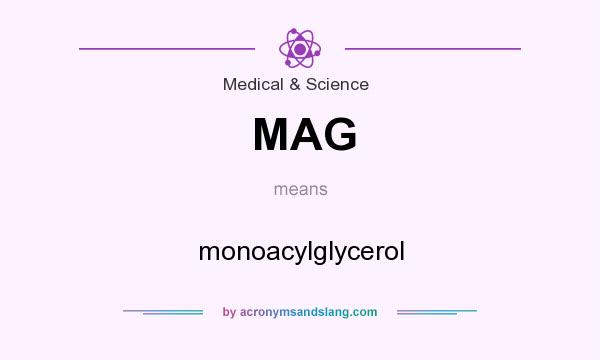What does MAG mean? It stands for monoacylglycerol