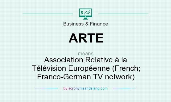 What does ARTE mean? It stands for Association Relative à la Télévision Européenne (French; Franco-German TV network)