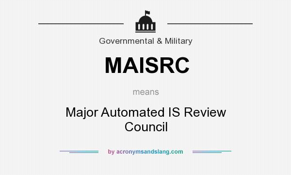 What does MAISRC mean? It stands for Major Automated IS Review Council