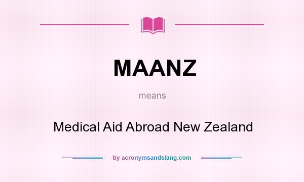 What does MAANZ mean? It stands for Medical Aid Abroad New Zealand