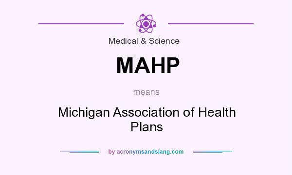 What does MAHP mean? It stands for Michigan Association of Health Plans