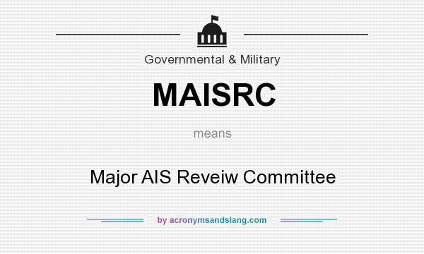 What does MAISRC mean? It stands for Major AIS Reveiw Committee