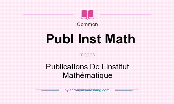 What does Publ Inst Math mean? It stands for Publications De Linstitut Mathmatique