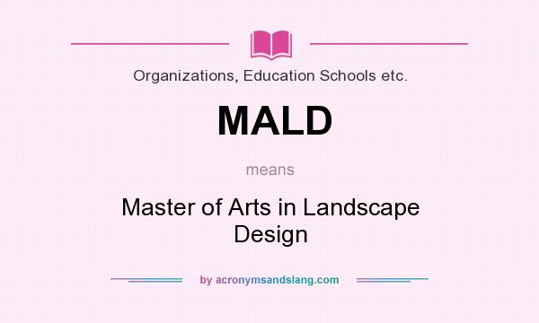What does MALD mean? It stands for Master of Arts in Landscape Design