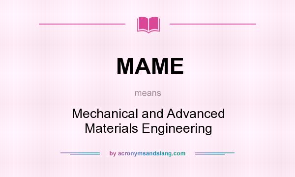 What does MAME mean? It stands for Mechanical and Advanced Materials Engineering