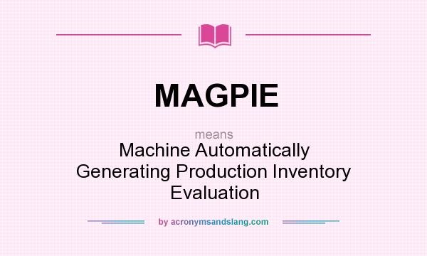 What does MAGPIE mean? It stands for Machine Automatically Generating Production Inventory Evaluation