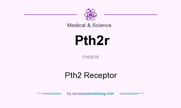 What does Pth2r mean? It stands for Pth2 Receptor