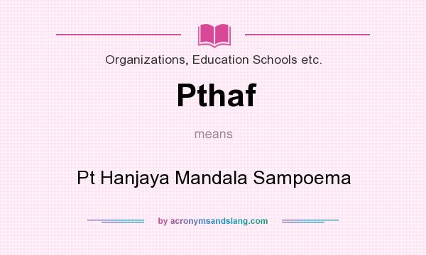 What does Pthaf mean? It stands for Pt Hanjaya Mandala Sampoema