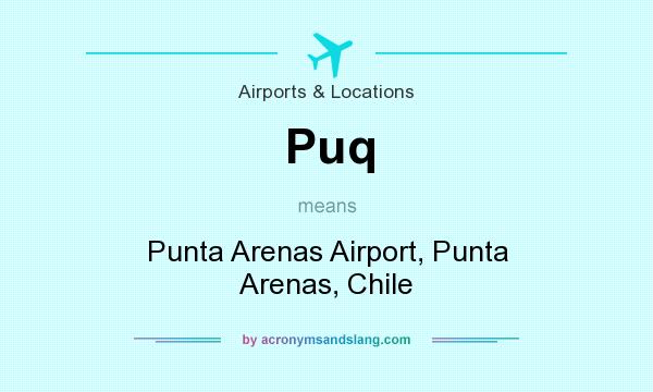 What does Puq mean? It stands for Punta Arenas Airport, Punta Arenas, Chile