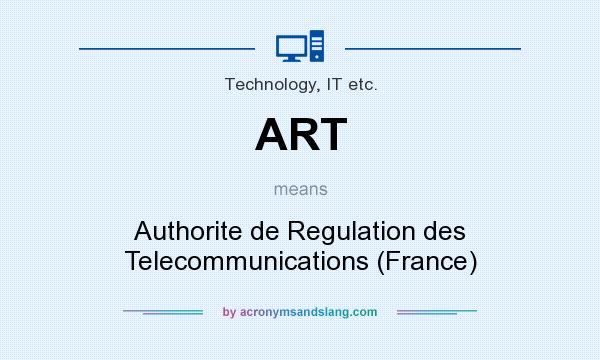 What does ART mean? It stands for Authorite de Regulation des Telecommunications (France)
