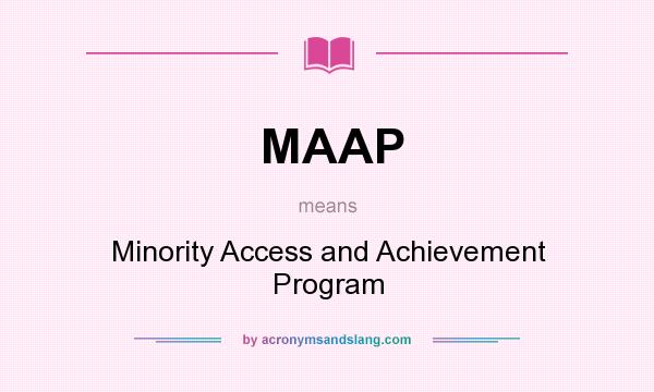 What does MAAP mean? It stands for Minority Access and Achievement Program