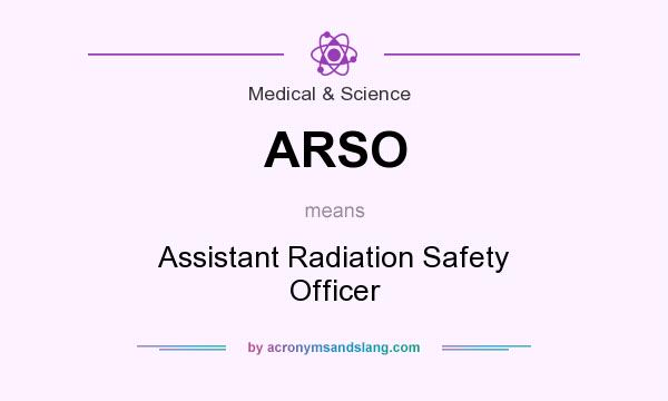What does ARSO mean? It stands for Assistant Radiation Safety Officer