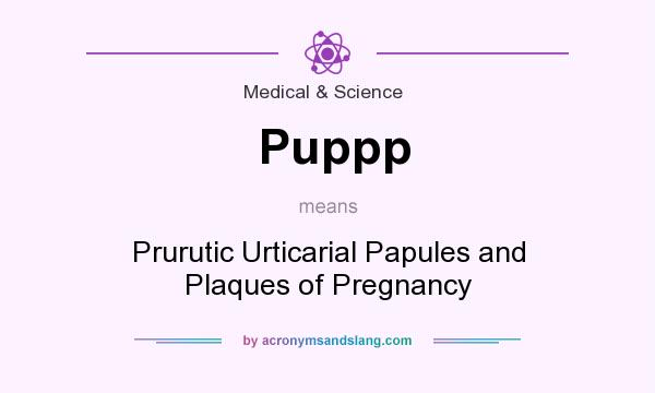 What does Puppp mean? It stands for Prurutic Urticarial Papules and Plaques of Pregnancy