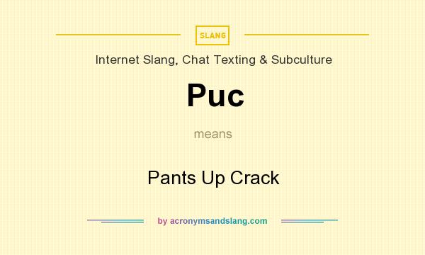 What does Puc mean? It stands for Pants Up Crack