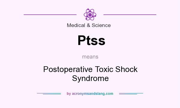 What does Ptss mean? It stands for Postoperative Toxic Shock Syndrome