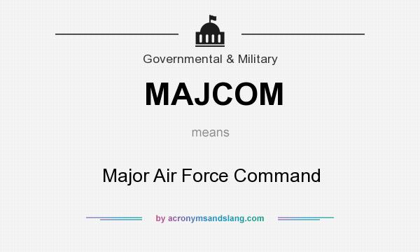 What does MAJCOM mean? It stands for Major Air Force Command