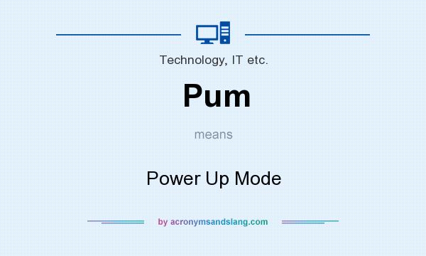 What does Pum mean? It stands for Power Up Mode