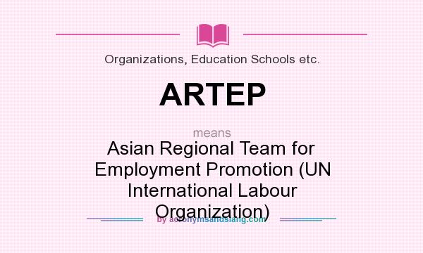 What does ARTEP mean? It stands for Asian Regional Team for Employment Promotion (UN International Labour Organization)