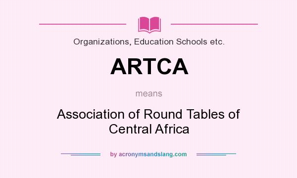 What does ARTCA mean? It stands for Association of Round Tables of Central Africa