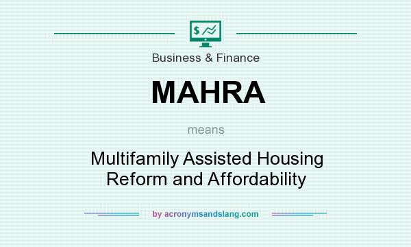 What does MAHRA mean? It stands for Multifamily Assisted Housing Reform and Affordability