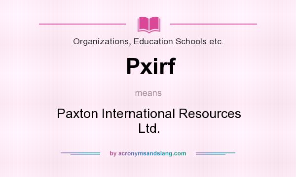 What does Pxirf mean? It stands for Paxton International Resources Ltd.