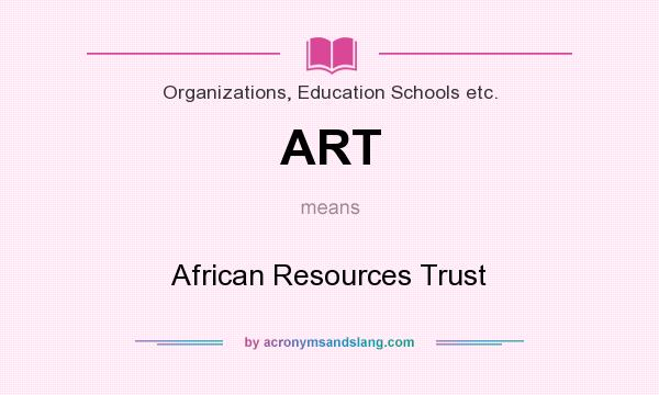 What does ART mean? It stands for African Resources Trust