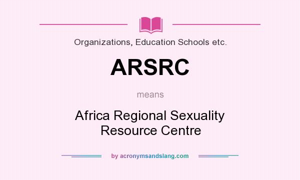 What does ARSRC mean? It stands for Africa Regional Sexuality Resource Centre