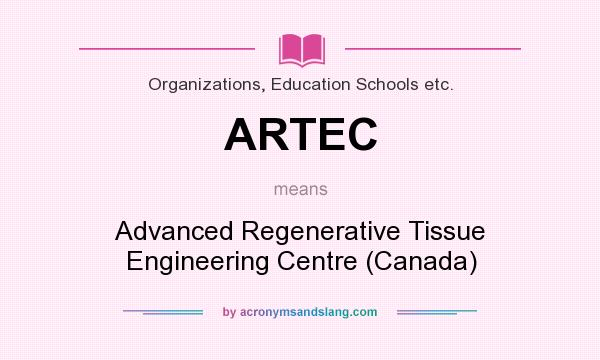 What does ARTEC mean? It stands for Advanced Regenerative Tissue Engineering Centre (Canada)