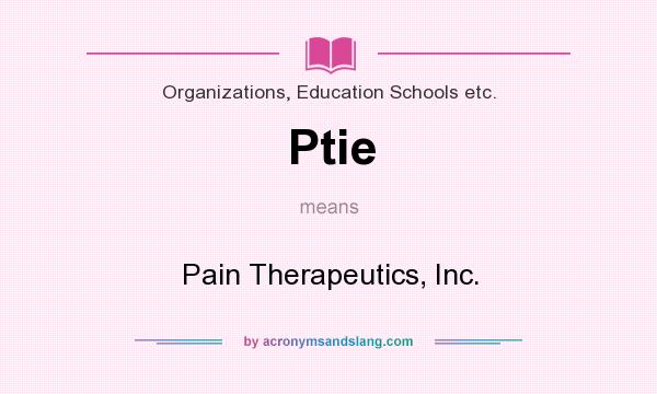 What does Ptie mean? It stands for Pain Therapeutics, Inc.