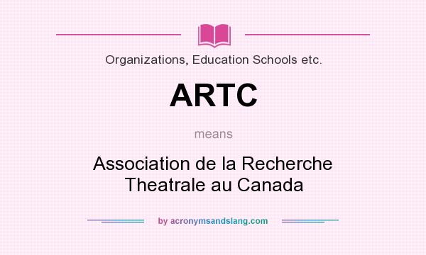What does ARTC mean? It stands for Association de la Recherche Theatrale au Canada