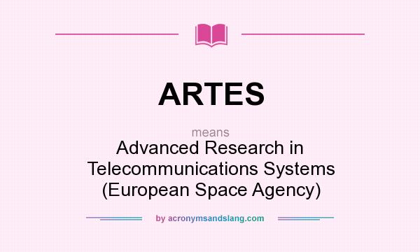 What does ARTES mean? It stands for Advanced Research in Telecommunications Systems (European Space Agency)