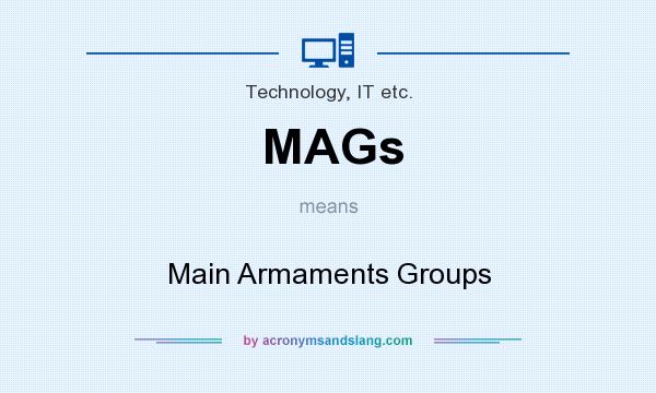 What does MAGs mean? It stands for Main Armaments Groups
