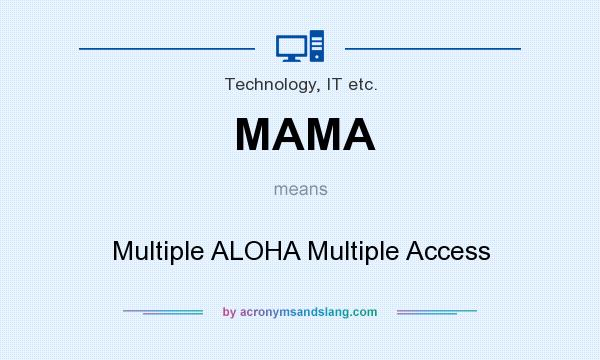 What does MAMA mean? It stands for Multiple ALOHA Multiple Access