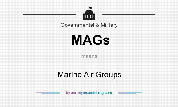 What does MAGs mean? It stands for Marine Air Groups