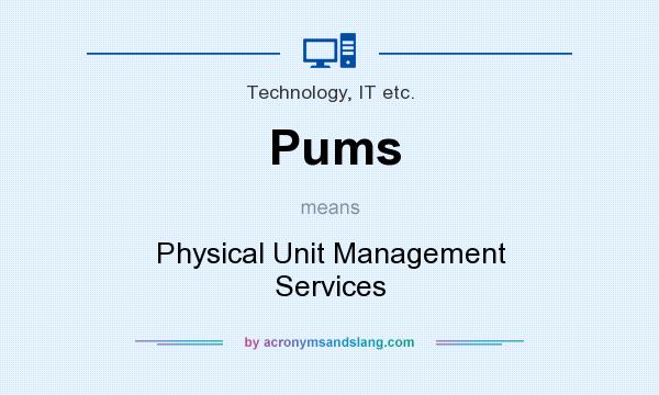 What does Pums mean? It stands for Physical Unit Management Services