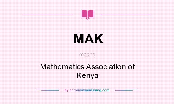 What does MAK mean? It stands for Mathematics Association of Kenya