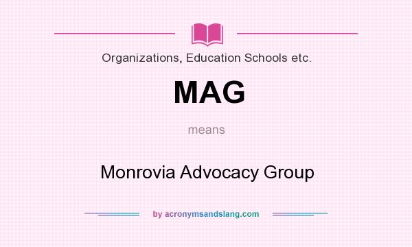 What does MAG mean? It stands for Monrovia Advocacy Group