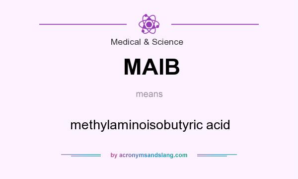 What does MAIB mean? It stands for methylaminoisobutyric acid