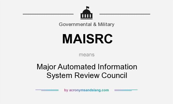 What does MAISRC mean? It stands for Major Automated Information System Review Council