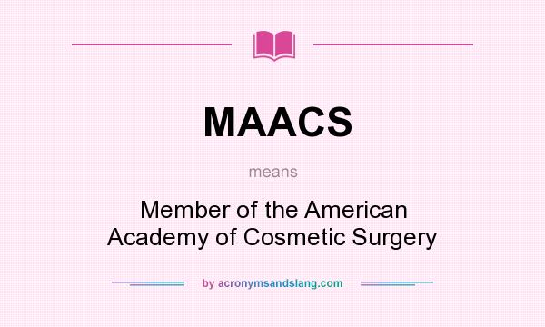 What does MAACS mean? It stands for Member of the American Academy of Cosmetic Surgery