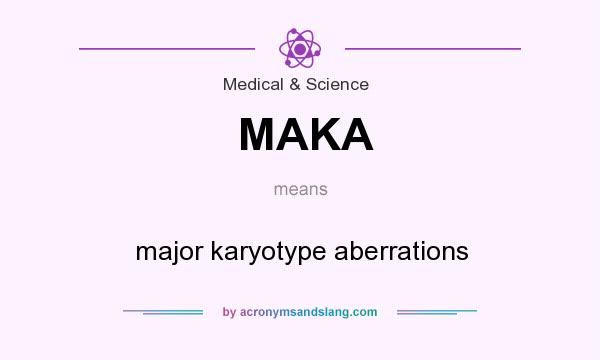 What does MAKA mean? It stands for major karyotype aberrations