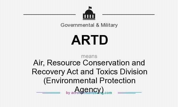 What does ARTD mean? It stands for Air, Resource Conservation and Recovery Act and Toxics Division (Environmental Protection Agency)