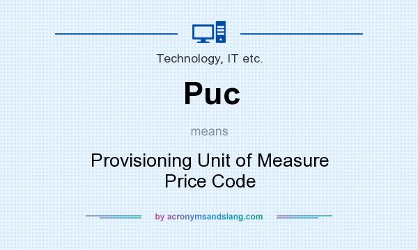 What does Puc mean? It stands for Provisioning Unit of Measure Price Code