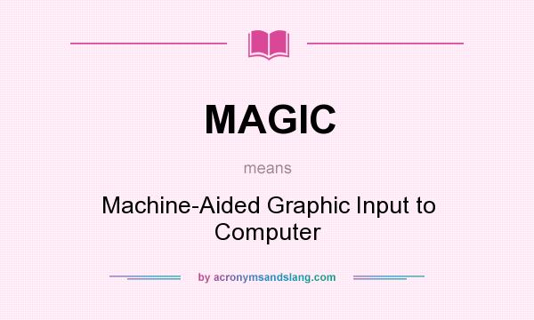 What does MAGIC mean? It stands for Machine-Aided Graphic Input to Computer